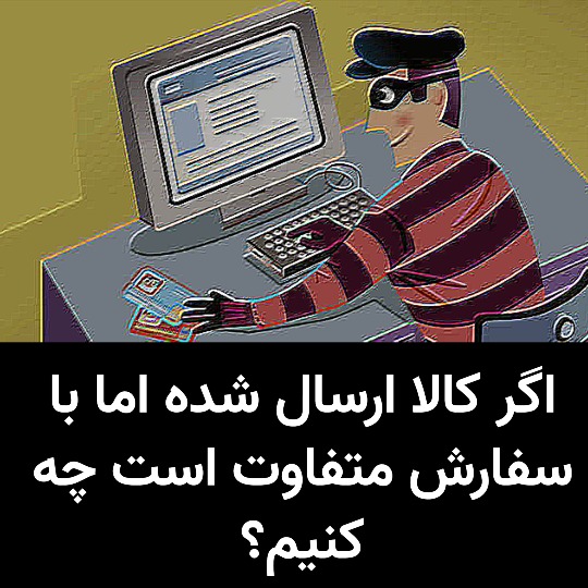 اگر کالا ارسال شده اما با سفارش متفاوت است چه کنيم؟